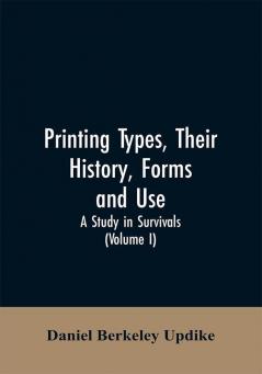 Printing types their history forms and use; a study in survivals (Volume I)