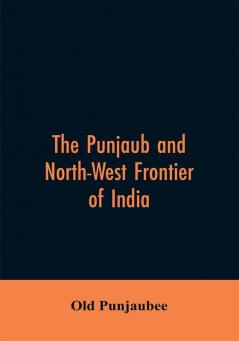 The Punjaub and North-West frontier of India