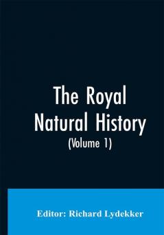 The Royal Natural History (Volume 1)