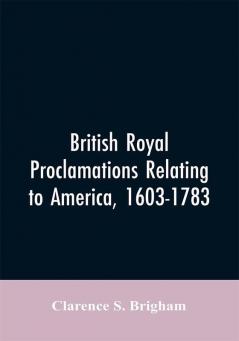 British Royal proclamations relating to America 1603-1783