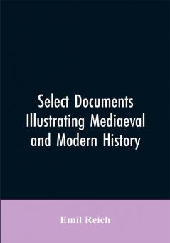 Select Documents Illustrating Mediaeval and Modern History