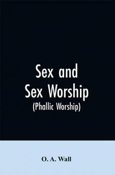 Sex and Sex Worship (phallic Worship)