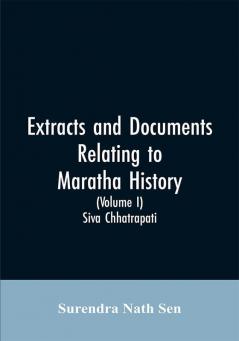 Extracts and Documents relating to Maratha History. (Volume I)