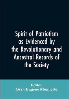 Spirit of patriotism as evidenced by the revolutionary and ancestral records of the society Sons of the revolution of the state of California