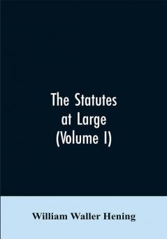 The statutes at large; being a collection of all the laws of Virginia from the first session of the legislature in the year 1619. Published pursuant to an act of the General assembly of Virginia passed on the fifth day of February one thousand eight hu