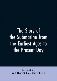 The story of the submarine from the earliest ages to the present day