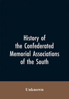 History of the confederated memorial associations of the South