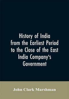 History of India from the earliest period to the close of the East India Company's government