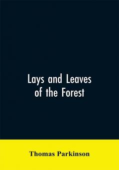 Lays and leaves of the forest; a collection of poems and historical genealogical & biographical essays and sketches relating chiefly to men and things connected with the royal forest of Knaresborough