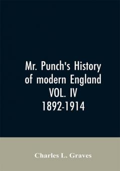 Mr. Punch's history of modern England VOL. IV. 1892-1914