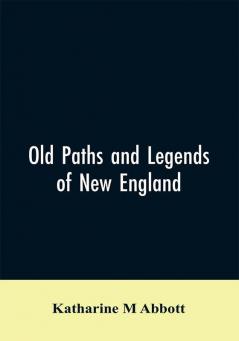 Old paths and legends of New England