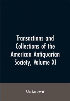 Transactions And Collections Of The American Antiquarian Society Volume XI