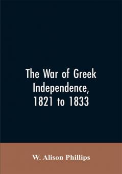 The war of Greek independence 1821 to 1833