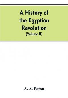 A History of the Egyptian Revolution from the Period of the Mamelukes to the Death of Mohammed Ali