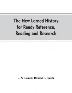 The new Larned History for ready reference reading and research; the actual words of the world's best historians biographers and specialists