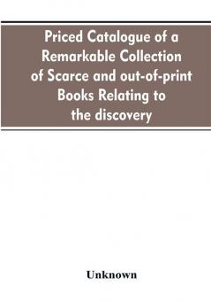 Priced catalogue of a remarkable collection of scarce and out-of-print books relating to the discovery settlement and history of the western hemisphere