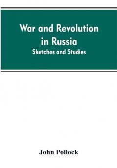 War and revolution in Russia; sketches and studies