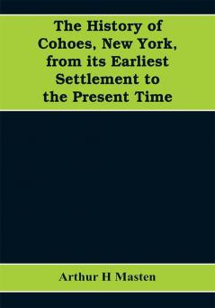 The history of Cohoes New York from its earliest settlement to the present time