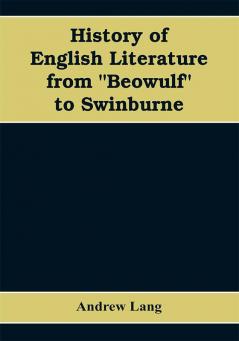 History of English Literature from Beowulf to Swinburne