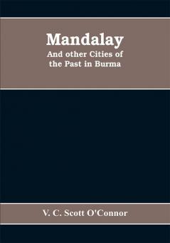 Mandalay and other cities of the past in Burma