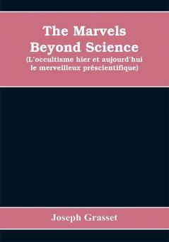 The marvels beyond science (L'occultisme hier et aujourd'hui