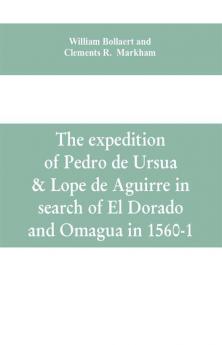 The expedition of Pedro de Ursua & Lope de Aguirre in search of El Dorado and Omagua in 1560-1