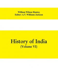 History of India (Volume VI) From the first European Settlements to the founding of the English East India Company