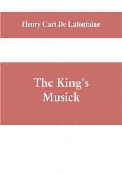 The king's musick; a transcript of records relating to music and musicians (1460-1700)