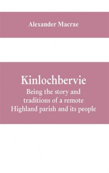 Kinlochbervie; being the story and traditions of a remote Highland parish and its people