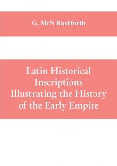 Latin historical inscriptions illustrating the history of the early empire