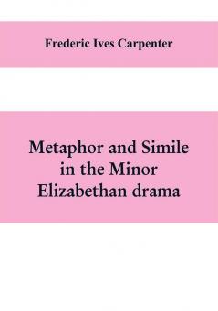 Metaphor and simile in the minor Elizabethan drama