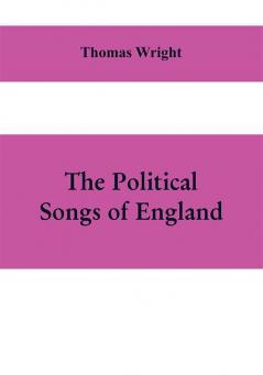 The political songs of England from the reign of John to that of Edward II