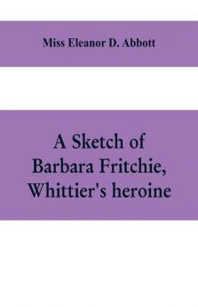 A sketch of Barbara Fritchie Whittier's heroine