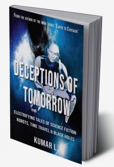 Deceptions of Tomorrow : Electrifying Tales of Science Fiction: Robots Black Holes &amp; Time Travel