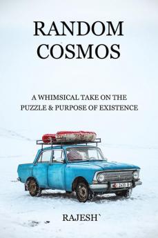 Random Cosmos : A whimsical take on the puzzle &amp; purpose of existence