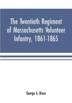 The twentieth regiment of Massachusetts volunteer infantry 1861-1865