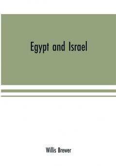 Egypt and Israel; an inquiry into the influence of the more ancient people upon Hebrew history and the Jewish religion and some investigation into the facts and statements made as to Jesus of Nazareth