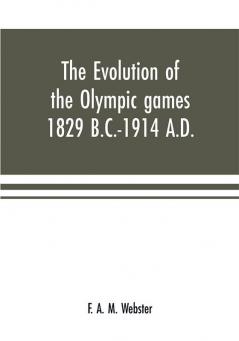 The evolution of the Olympic games 1829 B.C.-1914 A.D.