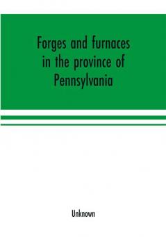 Forges and furnaces in the province of Pennsylvania