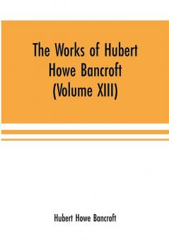 The Works of Hubert Howe Bancroft (Volume XIII) History of Mexico (Volume V)