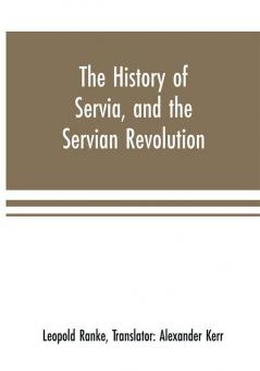 The history of Servia and the Servian revolution. With a sketch of the insurrection in Bosnia