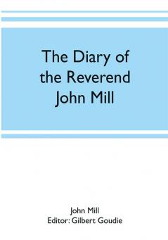 The diary of the Reverend John Mill minister of the parishes of Dunrossness Sandwick and Cunningsburgh in Shetland 1740-1803