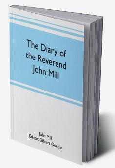 The diary of the Reverend John Mill minister of the parishes of Dunrossness Sandwick and Cunningsburgh in Shetland 1740-1803