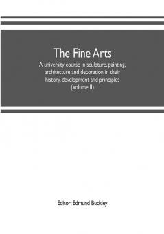 The fine arts: a university course in sculpture painting architecture and decoration in their history development and principles (Volume II)