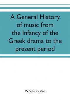 A general history of music from the infancy of the Greek drama to the present period