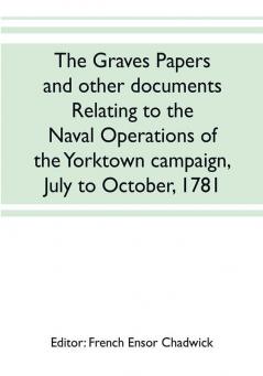 The Graves papers and other documents relating to the naval operations of the Yorktown campaign July to October 1781