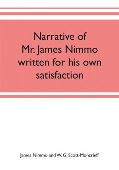 Narrative of Mr. James Nimmo written for his own satisfaction to keep in some remembrance the Lord's way dealing and kindness towards him 1645-1709