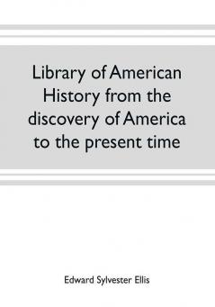 Library of American history from the discovery of America to the present time