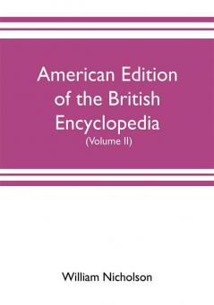 American edition of the British encyclopedia or Dictionary of arts and sciences