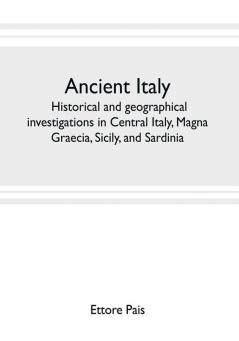 Ancient Italy; historical and geographical investigations in Central Italy Magna Graecia Sicily and Sardinia